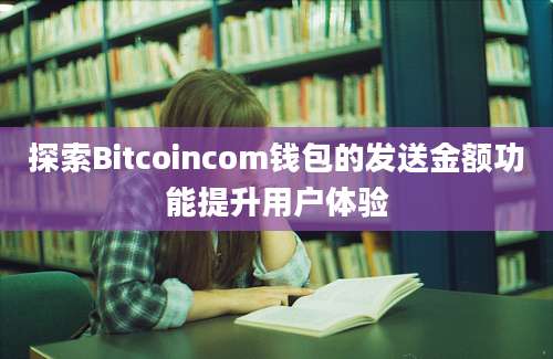 探索Bitcoincom钱包的发送金额功能提升用户体验