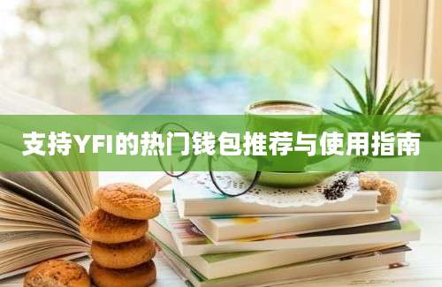 支持YFI的热门钱包推荐与使用指南