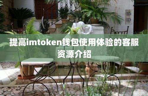 提高imtoken钱包使用体验的客服资源介绍