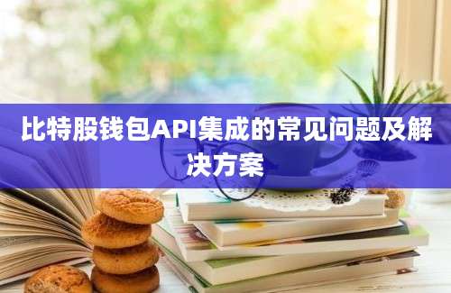 比特股钱包API集成的常见问题及解决方案