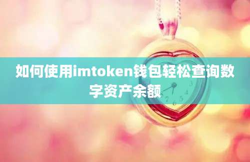 如何使用imtoken钱包轻松查询数字资产余额