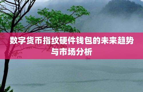 数字货币指纹硬件钱包的未来趋势与市场分析