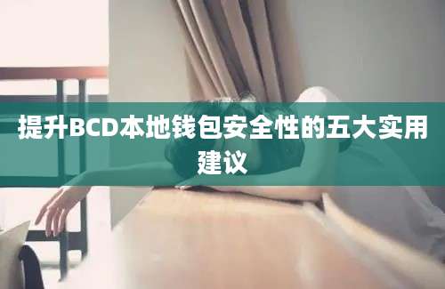 提升BCD本地钱包安全性的五大实用建议