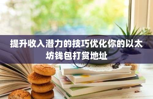 提升收入潜力的技巧优化你的以太坊钱包打赏地址