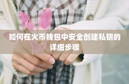 如何在火币钱包中安全创建私钥的详细步骤