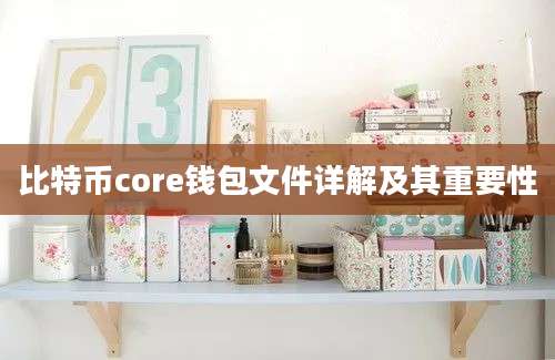 比特币core钱包文件详解及其重要性