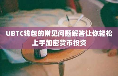 UBTC钱包的常见问题解答让你轻松上手加密货币投资