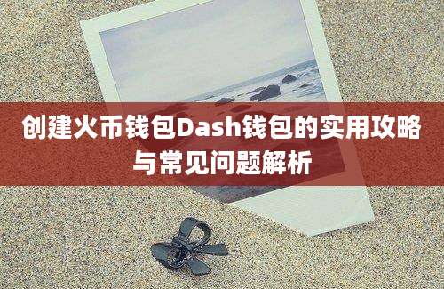 创建火币钱包Dash钱包的实用攻略与常见问题解析