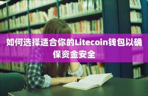 如何选择适合你的Litecoin钱包以确保资金安全