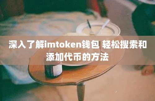 深入了解imtoken钱包 轻松搜索和添加代币的方法