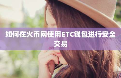 如何在火币网使用ETC钱包进行安全交易