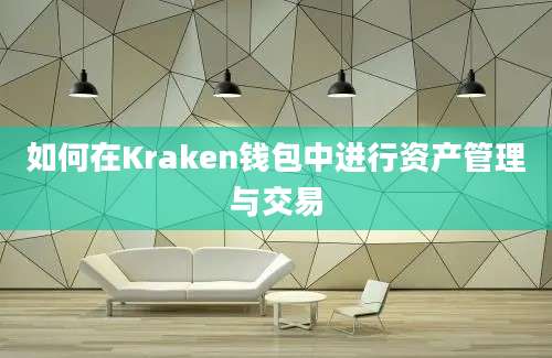 如何在Kraken钱包中进行资产管理与交易