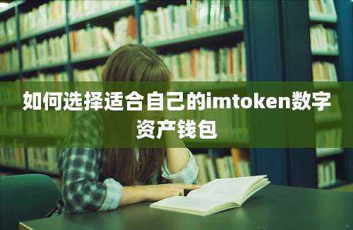 如何选择适合自己的imtoken数字资产钱包