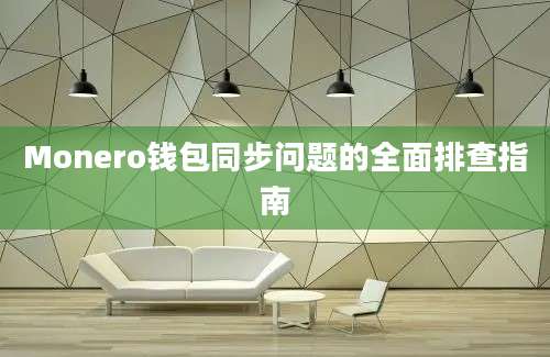 Monero钱包同步问题的全面排查指南