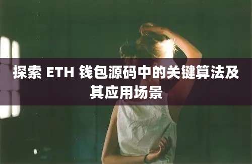 探索 ETH 钱包源码中的关键算法及其应用场景