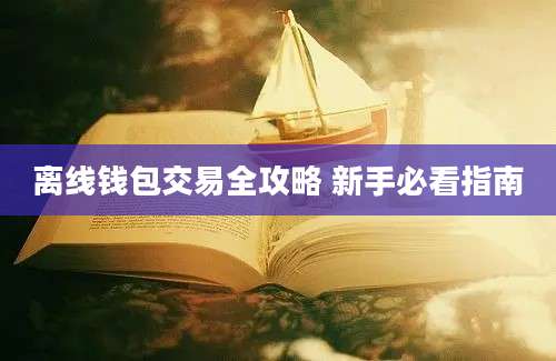 离线钱包交易全攻略 新手必看指南