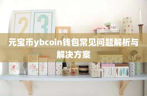 元宝币ybcoin钱包常见问题解析与解决方案