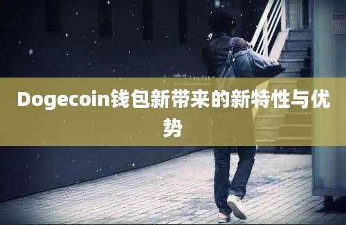 Dogecoin钱包新带来的新特性与优势