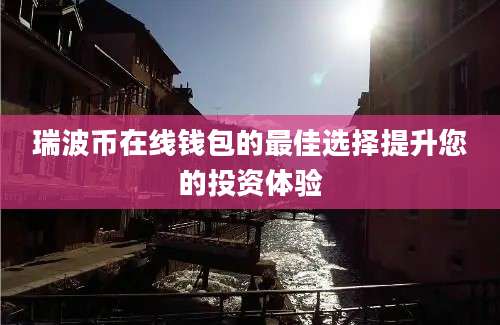 瑞波币在线钱包的最佳选择提升您的投资体验