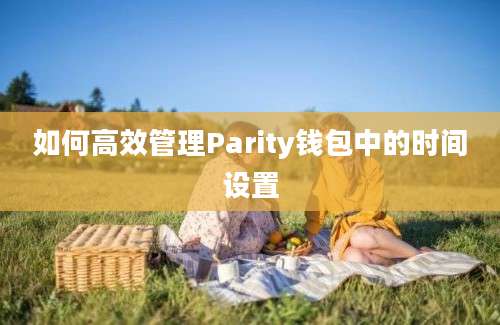 如何高效管理Parity钱包中的时间设置