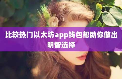 比较热门以太坊app钱包帮助你做出明智选择