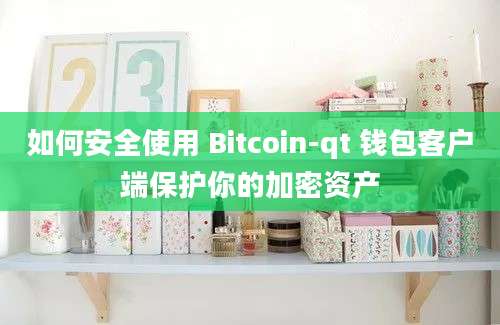 如何安全使用 Bitcoin-qt 钱包客户端保护你的加密资产